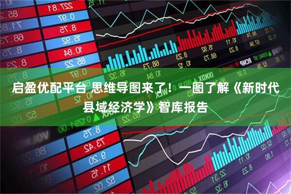 启盈优配平台 思维导图来了！一图了解《新时代县域经济学》智库报告